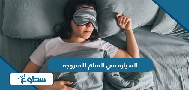 تفسير رؤية السيارة في المنام للمتزوجة