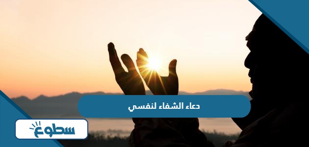 دعاء الشفاء من المرض لنفسي