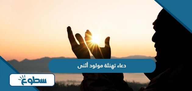 دعاء تهنئة مولود أنثى لاستقبال المولودة الجديدة