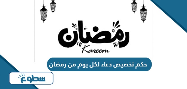 حكم تخصيص دعاء لكل يوم من رمضان