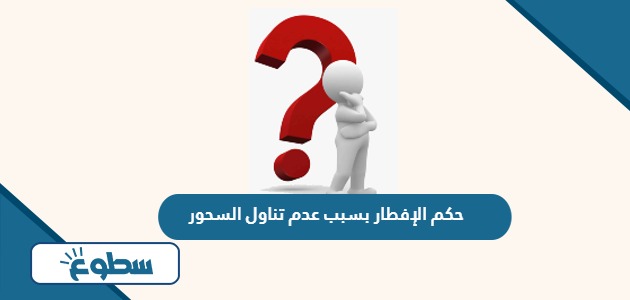 ما حكم الإفطار بسبب عدم تناول السحور