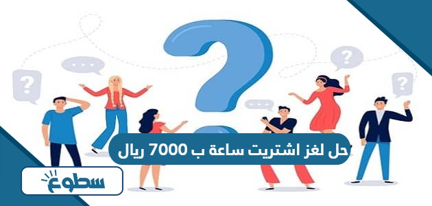 حل لغز اشتريت ساعة ب 7000 ريال