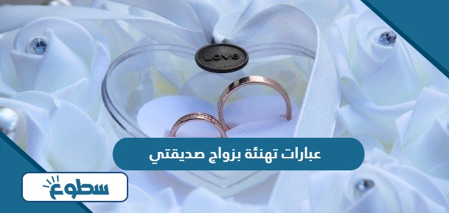 عبارات تهنئة بزواج صديقتي 