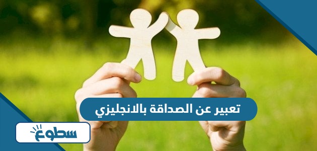 تعبير عن الصداقة بالانجليزي مع الترجمة