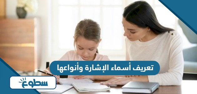 تعريف أسماء الإشارة وأنواعها مع أمثلة عليها