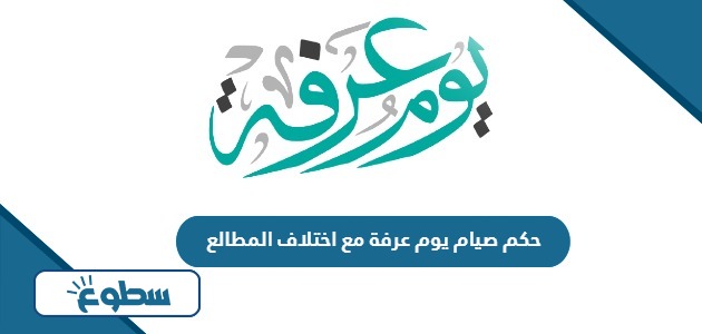 حكم صيام يوم عرفة مع اختلاف المطالع