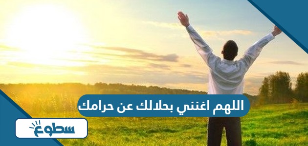 دعاء اللهم اغنني بحلالك عن حرامك