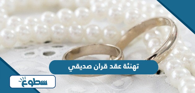 عبارات تهنئة عقد قران صديقي